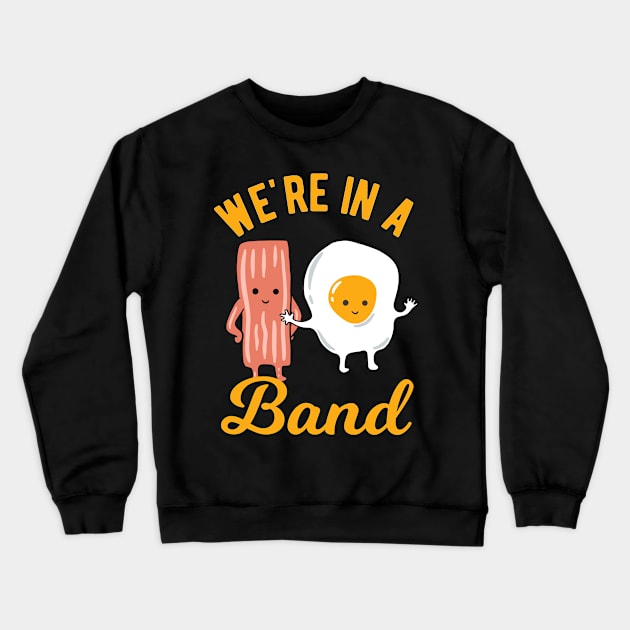 Bacon and Egg - We Are In A Band Crewneck Sweatshirt by Upsketch